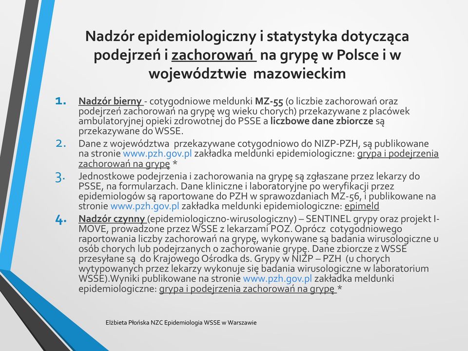 zbiorcze są przekazywane do WSSE. 2. Dane z województwa przekazywane cotygodniowo do NIZP-PZH, są publikowane na stronie www.pzh.gov.