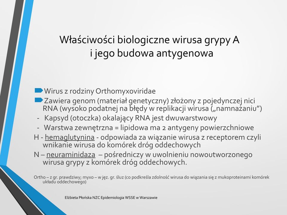 powierzchniowe H - hemaglutynina - odpowiada za wiązanie wirusa z receptorem czyli wnikanie wirusa do komórek dróg oddechowych N neuraminidaza pośredniczy w uwolnieniu