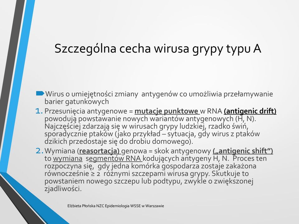 Najczęściej zdarzają się w wirusach grypy ludzkiej, rzadko świń, sporadycznie ptaków (jako przykład sytuacja, gdy wirus z ptaków dzikich przedostaje się do drobiu domowego). 2.