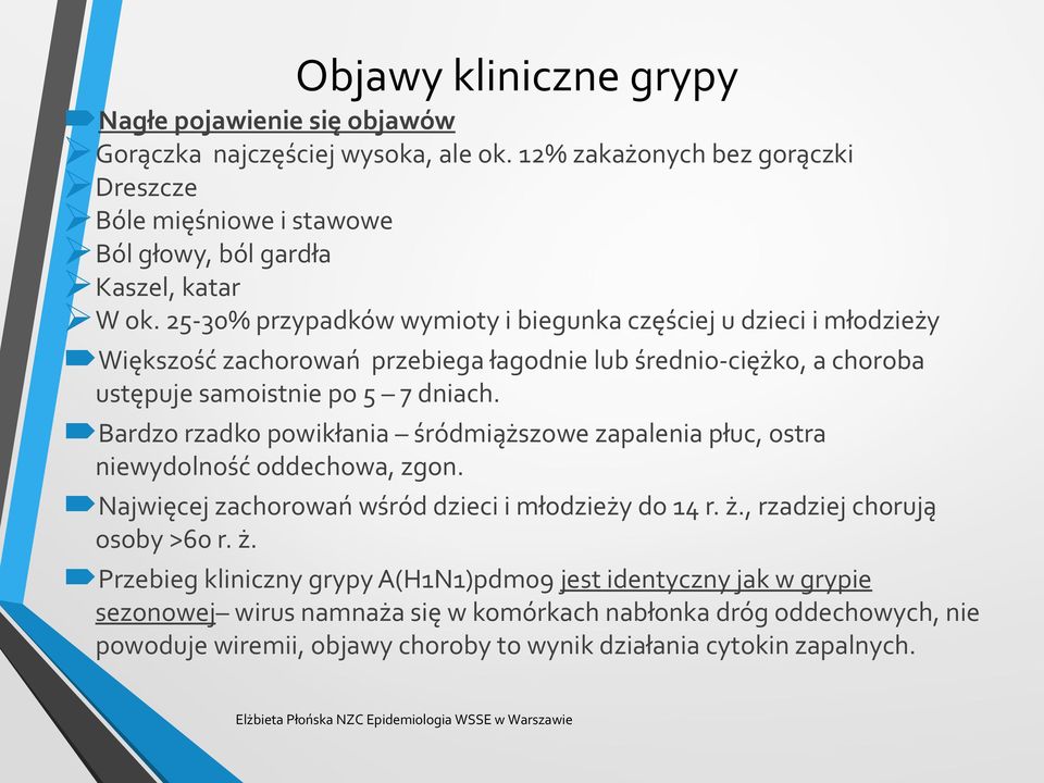 25-30% przypadków wymioty i biegunka częściej u dzieci i młodzieży Większość zachorowań przebiega łagodnie lub średnio-ciężko, a choroba ustępuje samoistnie po 5 7 dniach.