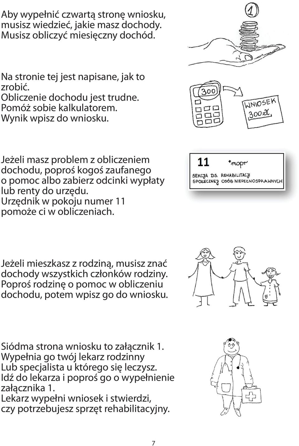 Urzędnik w pokoju numer 11 pomoże ci w obliczeniach. Jeżeli mieszkasz z rodziną, musisz znać dochody wszystkich członków rodziny.