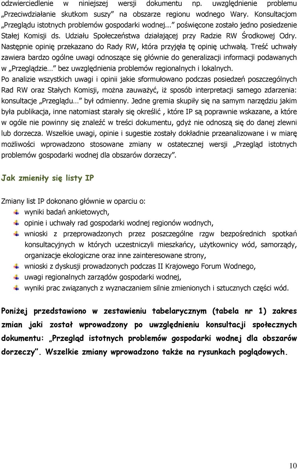 Treść uchwały zawiera bardzo ogólne uwagi odnoszące się głównie do generalizacji informacji podawanych w Przeglądzie bez uwzględnienia problemów regionalnych i lokalnych.