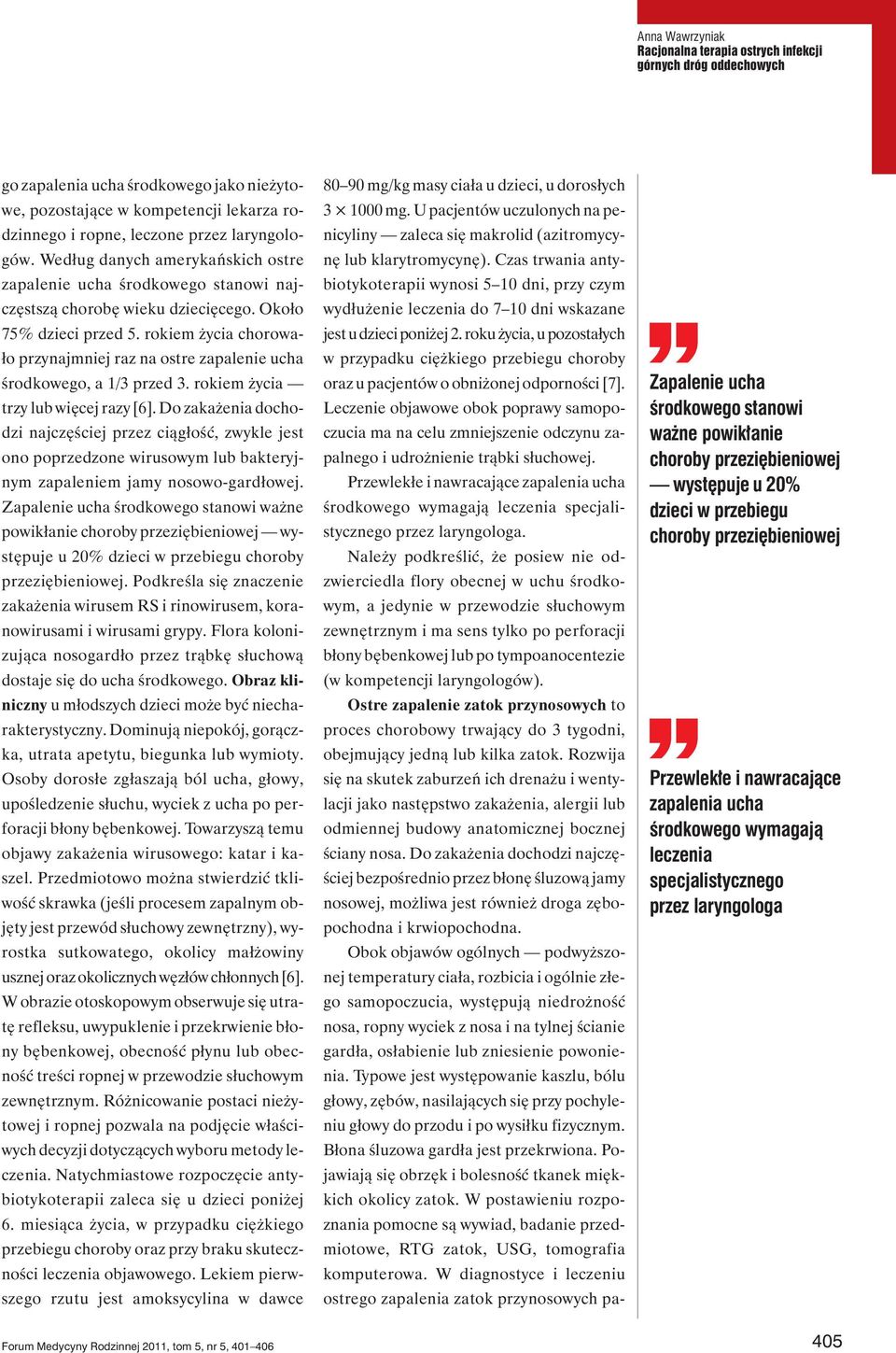 rokiem życia chorowało przynajmniej raz na ostre zapalenie ucha środkowego, a 1/3 przed 3. rokiem życia trzy lub więcej razy [6].