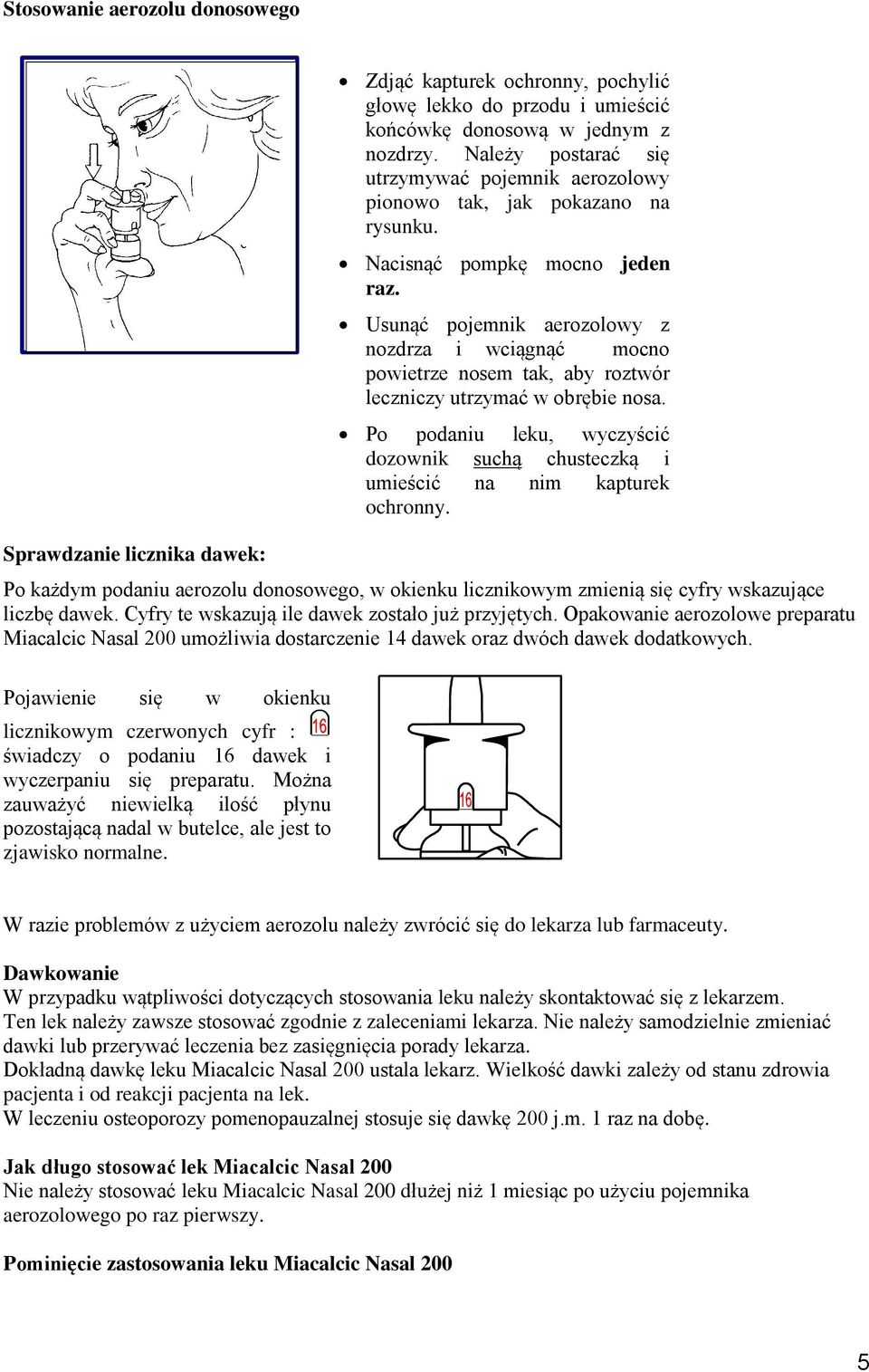 Usunąć pojemnik aerozolowy z nozdrza i wciągnąć mocno powietrze nosem tak, aby roztwór leczniczy utrzymać w obrębie nosa.