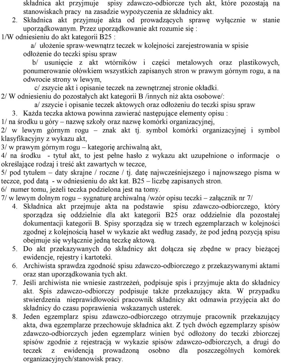 Przez uporządkowanie akt rozumie się : 1/W odniesieniu do akt kategorii B25 : a/ ułożenie spraw wewnątrz teczek w kolejności zarejestrowania w spisie odłożenie do teczki spisu spraw b/ usunięcie z