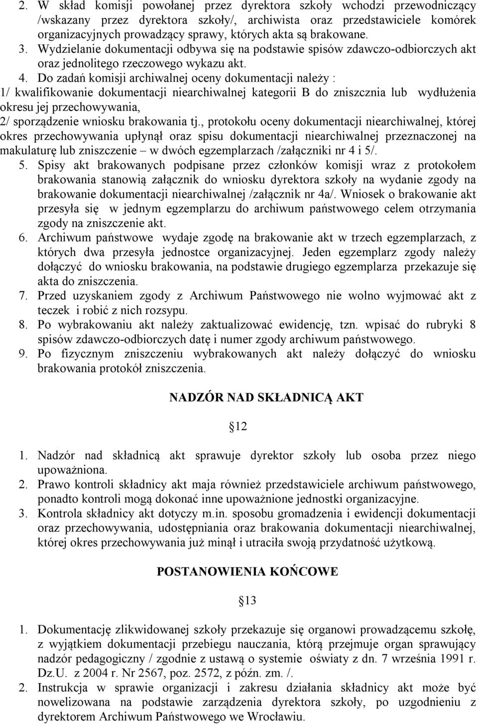 Do zadań komisji archiwalnej oceny dokumentacji należy : 1/ kwalifikowanie dokumentacji niearchiwalnej kategorii B do zniszcznia lub wydłużenia okresu jej przechowywania, 2/ sporządzenie wniosku