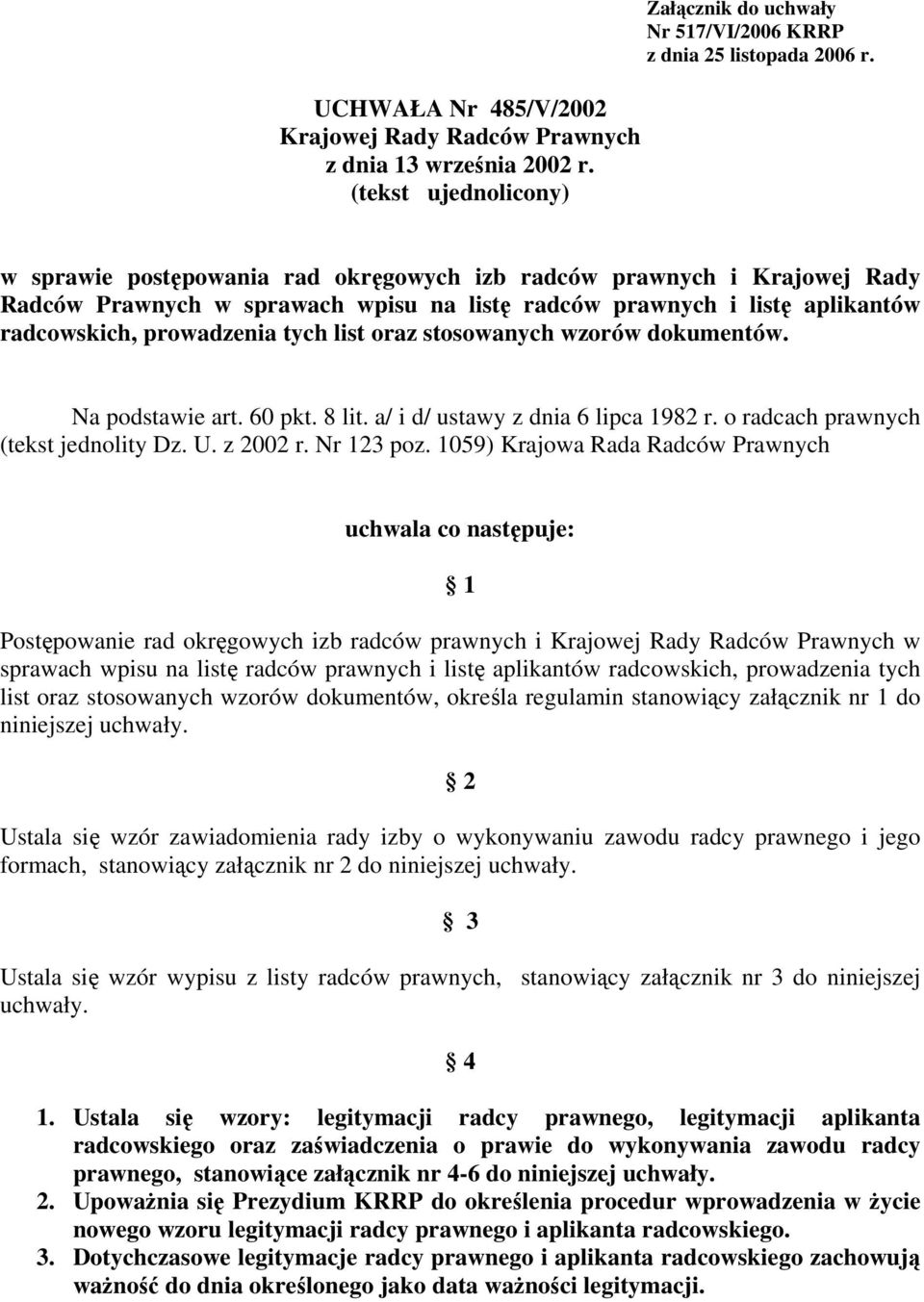 stosowanych wzorów dokumentów. Na podstawie art. 60 pkt. 8 lit. a/ i d/ ustawy z dnia 6 lipca 1982 r. o radcach prawnych (tekst jednolity Dz. U. z 2002 r. Nr 123 poz.