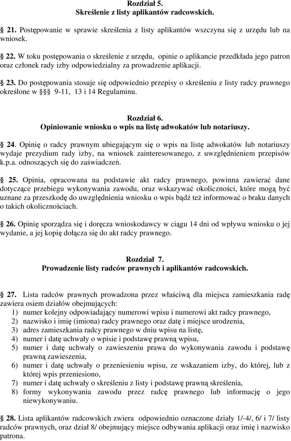 Do postępowania stosuje się odpowiednio przepisy o skreśleniu z listy radcy prawnego określone w 9-11, 13 i 14 Regulaminu. Rozdział 6. Opiniowanie wniosku o wpis na listę adwokatów lub notariuszy. 24.