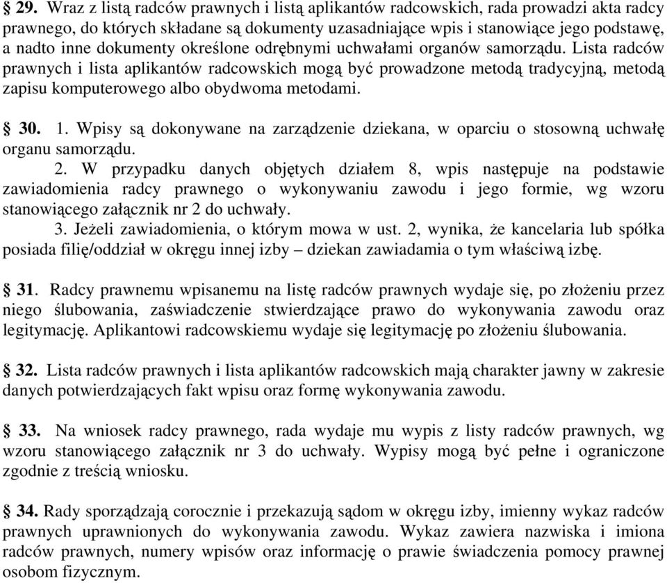 Lista radców prawnych i lista aplikantów radcowskich mogą być prowadzone metodą tradycyjną, metodą zapisu komputerowego albo obydwoma metodami. 30. 1.