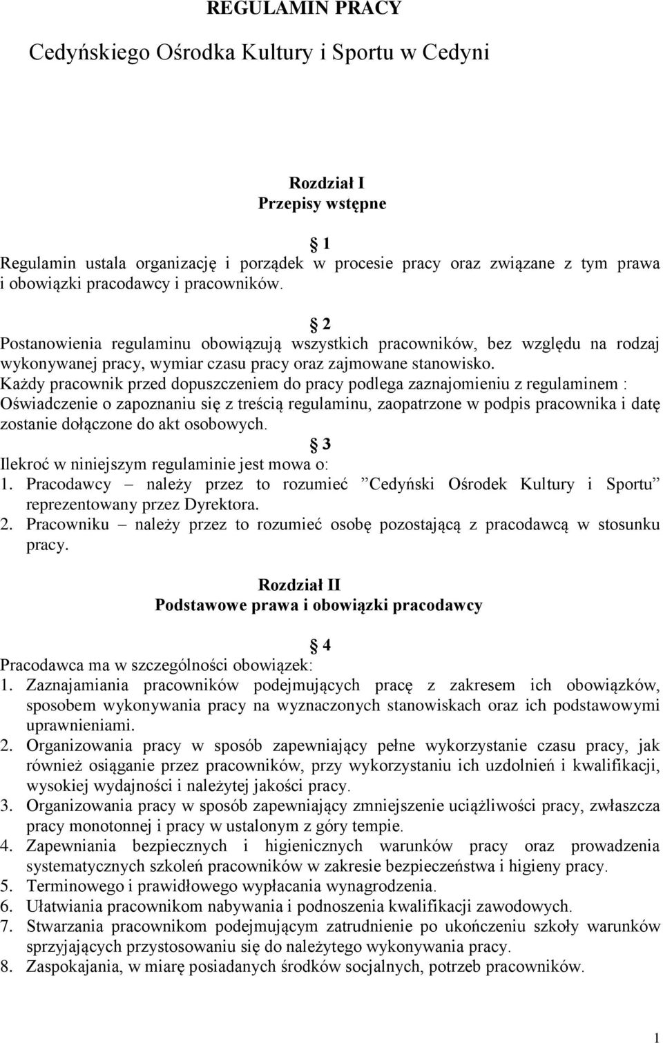 Każdy pracownik przed dopuszczeniem do pracy podlega zaznajomieniu z regulaminem : Oświadczenie o zapoznaniu się z treścią regulaminu, zaopatrzone w podpis pracownika i datę zostanie dołączone do akt