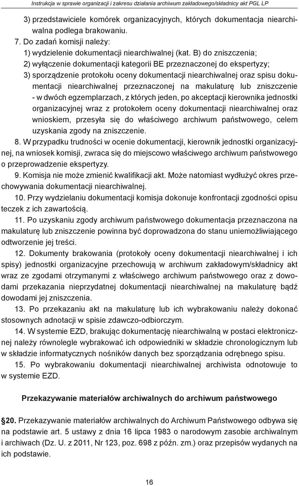 przeznaczonej na makulaturę lub zniszczenie - w dwóch egzemplarzach, z których jeden, po akceptacji kierownika jednostki organizacyjnej wraz z protokołem oceny dokumentacji niearchiwalnej oraz