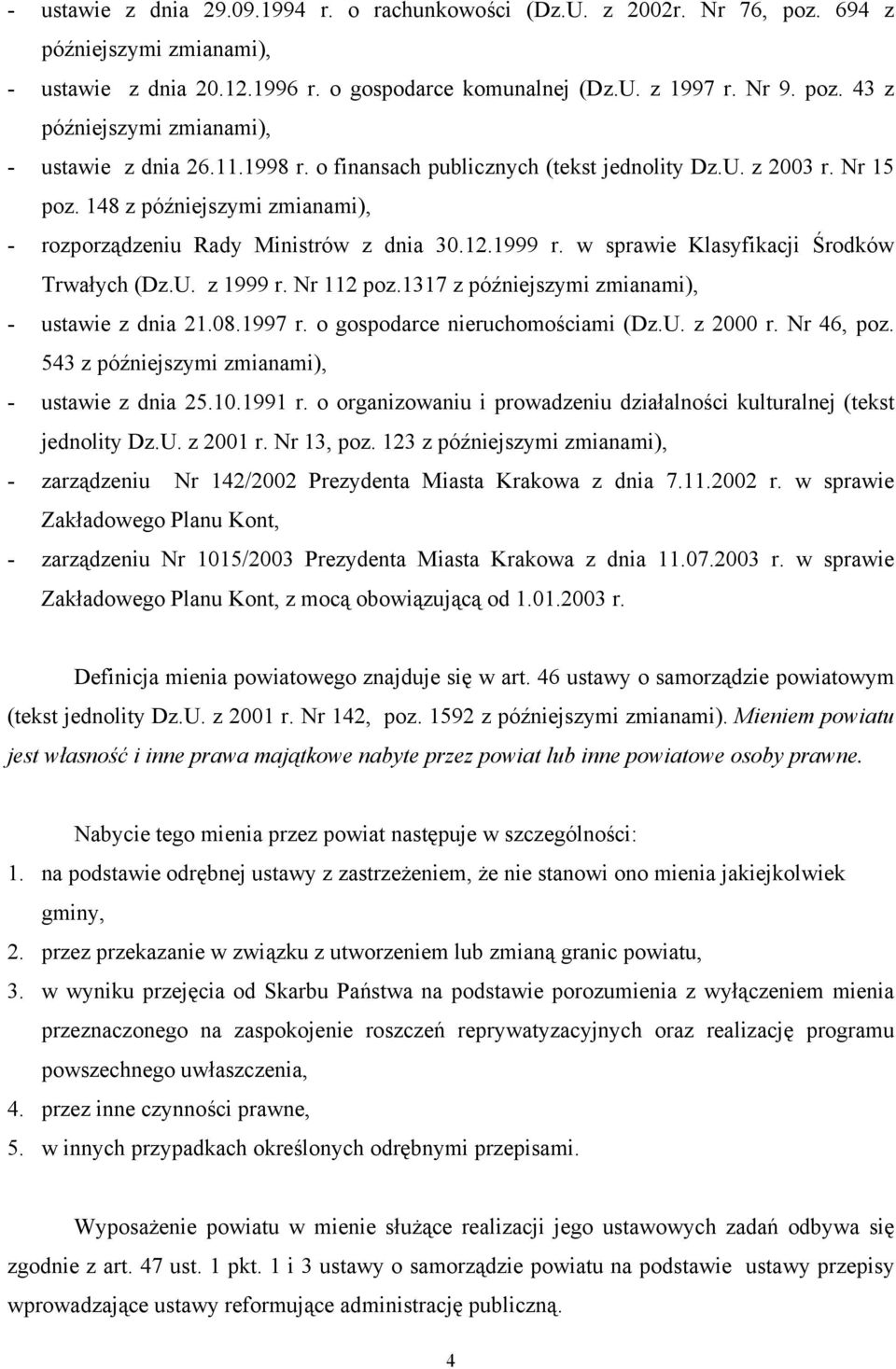 w sprawie Klasyfikacji Środków Trwałych (Dz.U. z 1999 r. Nr 112 poz.1317 z późniejszymi zmianami), - ustawie z dnia 21.08.1997 r. o gospodarce nieruchomościami (Dz.U. z 2000 r. Nr 46, poz.
