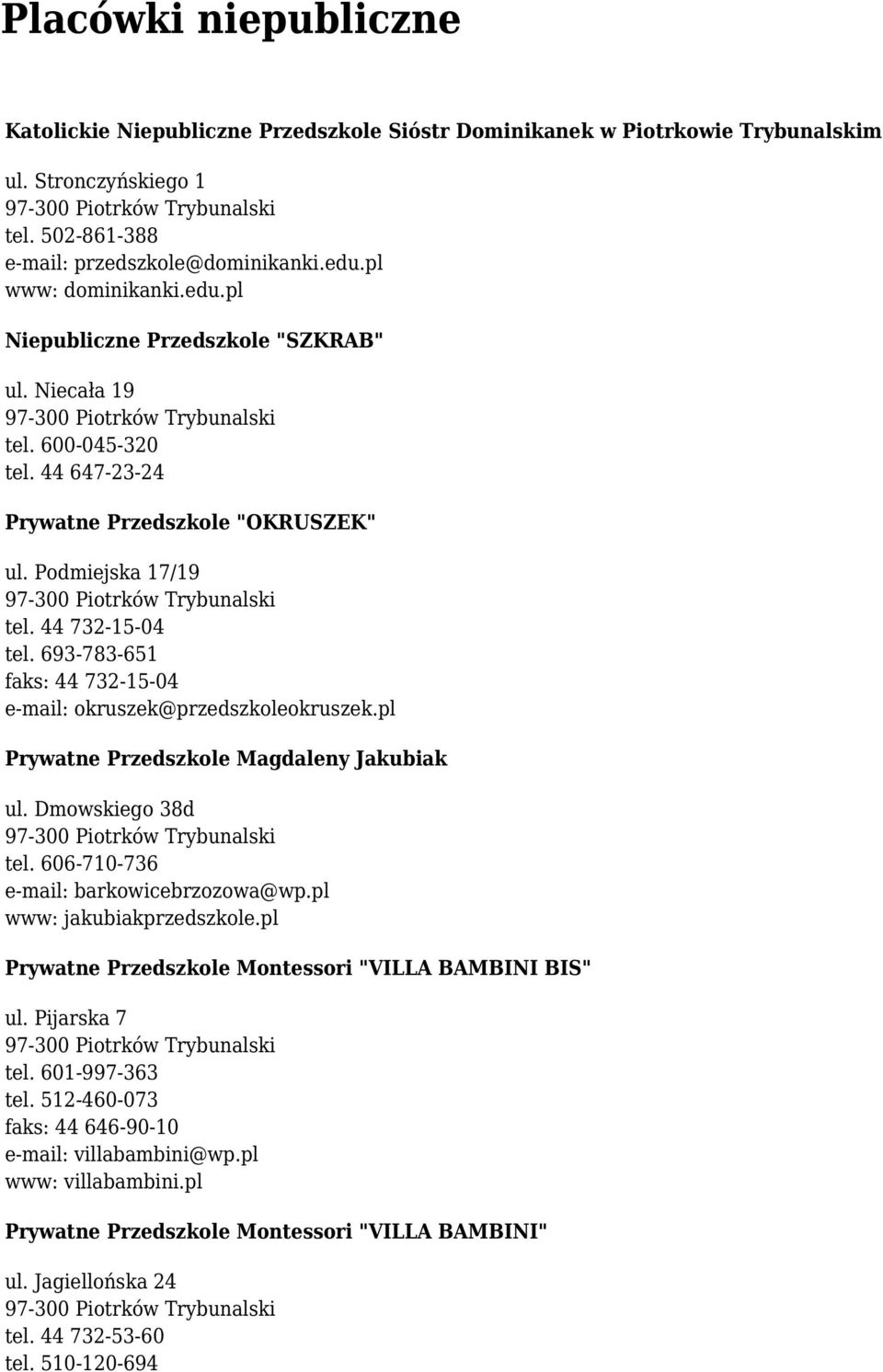 pl Prywatne Przedszkole Magdaleny Jakubiak ul. Dmowskiego 38d tel. 606-710-736 e-mail: barkowicebrzozowa@wp.pl www: jakubiakprzedszkole.pl Prywatne Przedszkole Montessori "VILLA BAMBINI BIS" ul.