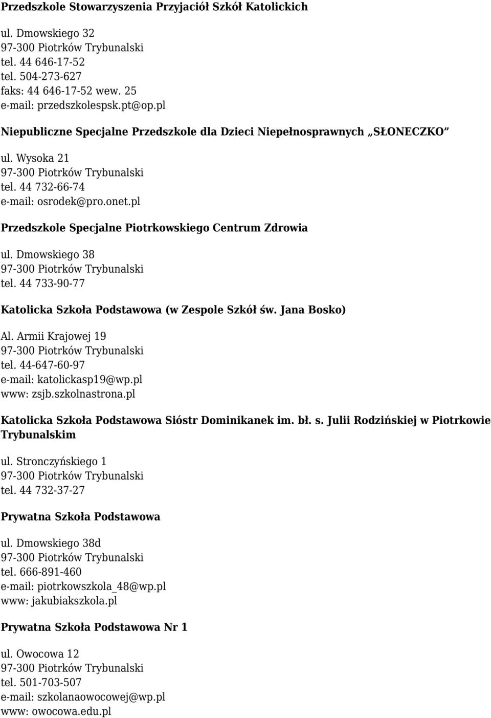 Dmowskiego 38 tel. 44 733-90-77 Katolicka Szkoła Podstawowa (w Zespole Szkół św. Jana Bosko) Al. Armii Krajowej 19 tel. 44-647-60-97 e-mail: katolickasp19@wp.pl www: zsjb.szkolnastrona.