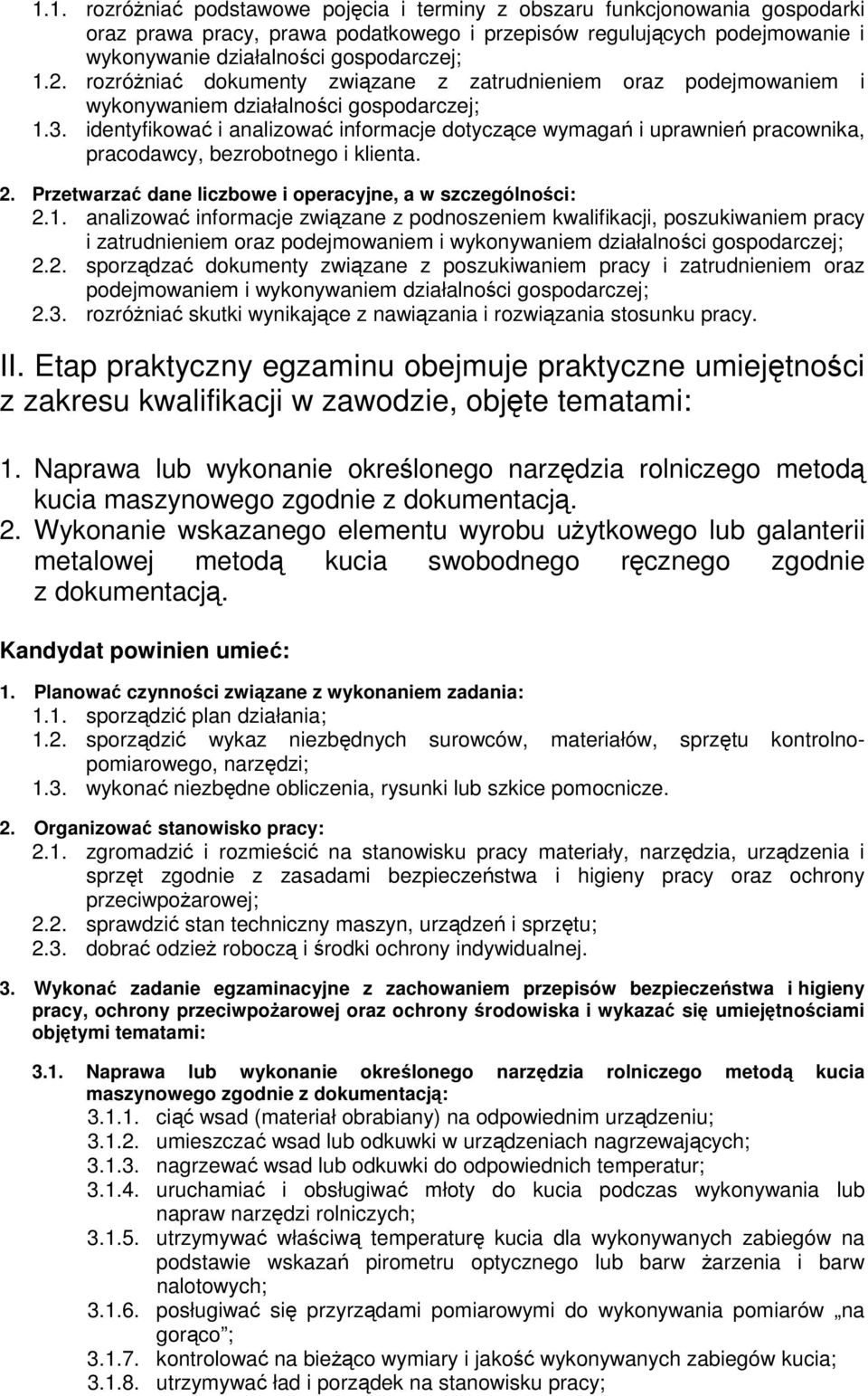 identyfikować i analizować informacje dotyczące wymagań i uprawnień pracownika, pracodawcy, bezrobotnego i klienta. 2. Przetwarzać dane liczbowe i operacyjne, a w szczególności: 2.1.