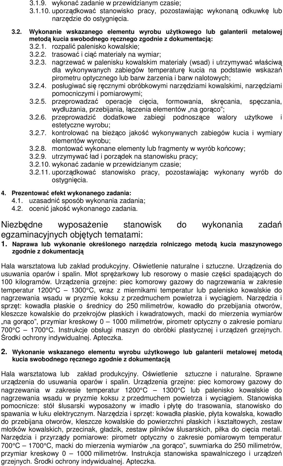 2.3. nagrzewać w palenisku kowalskim materiały (wsad) i utrzymywać właściwą dla wykonywanych zabiegów temperaturę kucia na podstawie wskazań pirometru optycznego lub barw żarzenia i barw nalotowych;