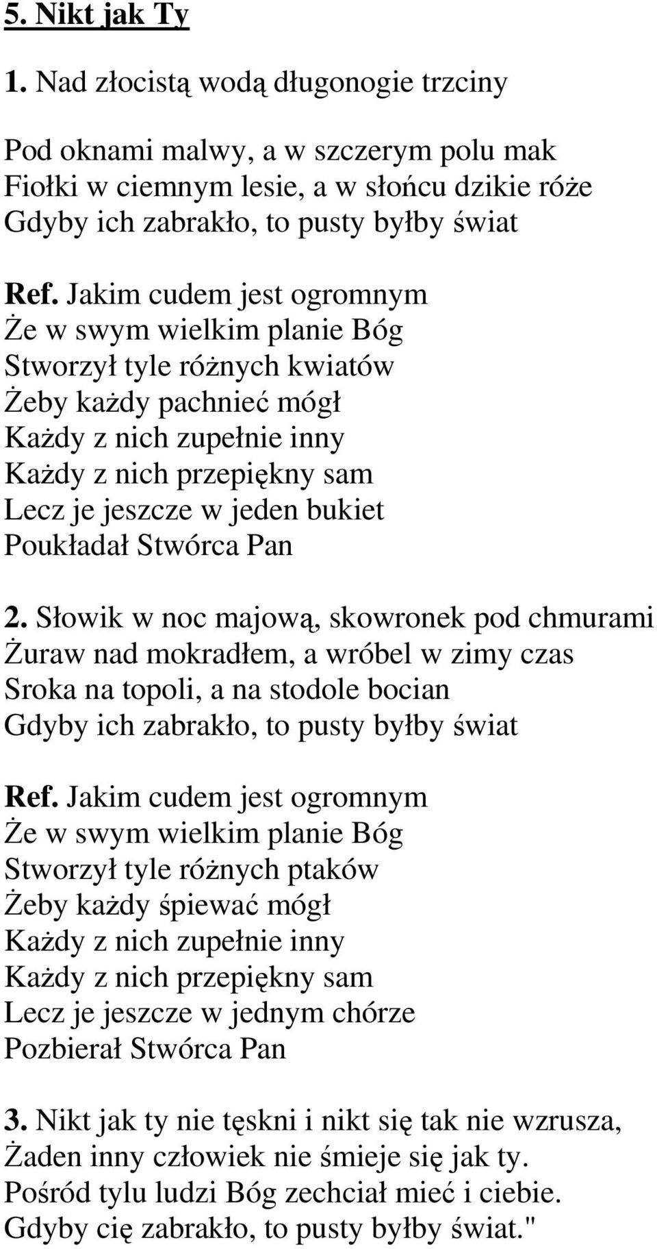 Poukładał Stwórca Pan 2. Słowik w noc majową, skowronek pod chmurami śuraw nad mokradłem, a wróbel w zimy czas Sroka na topoli, a na stodole bocian Gdyby ich zabrakło, to pusty byłby świat Ref.