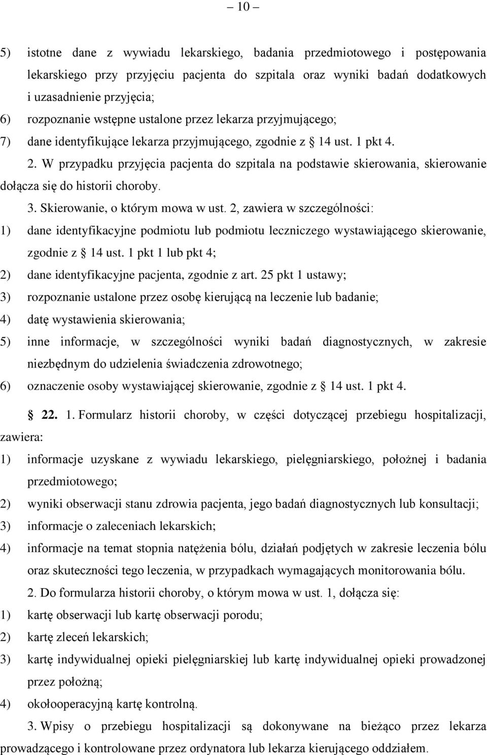 W przypadku przyjęcia pacjenta do szpitala na podstawie skierowania, skierowanie dołącza się do historii choroby. 3. Skierowanie, o którym mowa w ust.