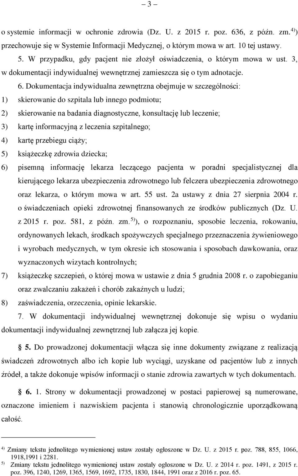 Dokumentacja indywidualna zewnętrzna obejmuje w szczególności: 1) skierowanie do szpitala lub innego podmiotu; 2) skierowanie na badania diagnostyczne, konsultację lub leczenie; 3) kartę informacyjną