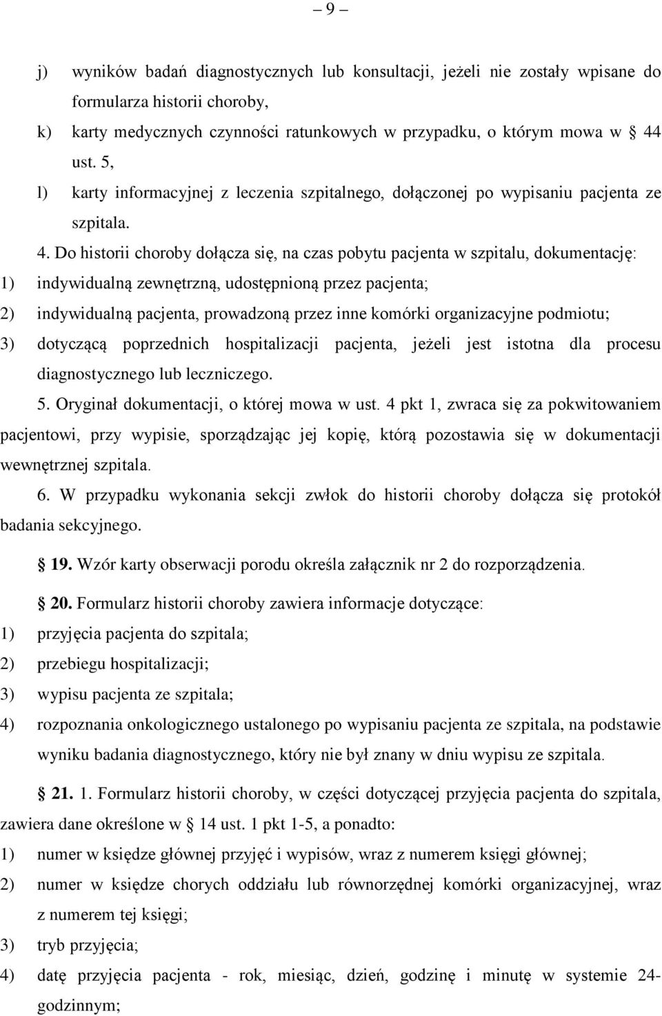 Do historii choroby dołącza się, na czas pobytu pacjenta w szpitalu, dokumentację: 1) indywidualną zewnętrzną, udostępnioną przez pacjenta; 2) indywidualną pacjenta, prowadzoną przez inne komórki