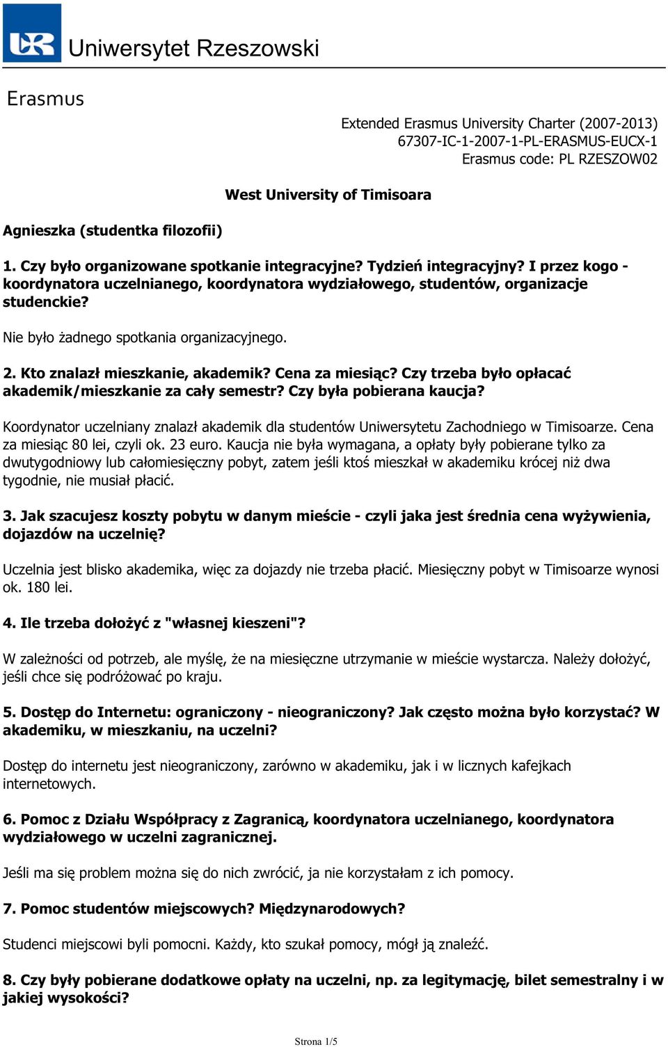 Nie było żadnego spotkania organizacyjnego. 2. Kto znalazł mieszkanie, akademik? Cena za miesiąc? Czy trzeba było opłacać akademik/mieszkanie za cały semestr? Czy była pobierana kaucja?