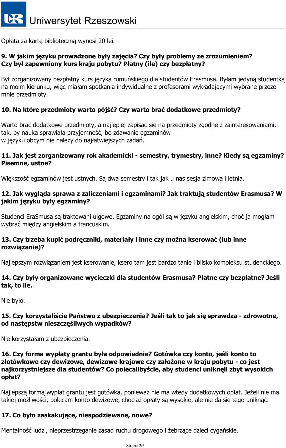 Byłam jedyną studentką na moim kierunku, więc miałam spotkania indywidualne z profesorami wykładającymi wybrane przeze mnie przedmioty. 10. Na które przedmioty warto pójść?