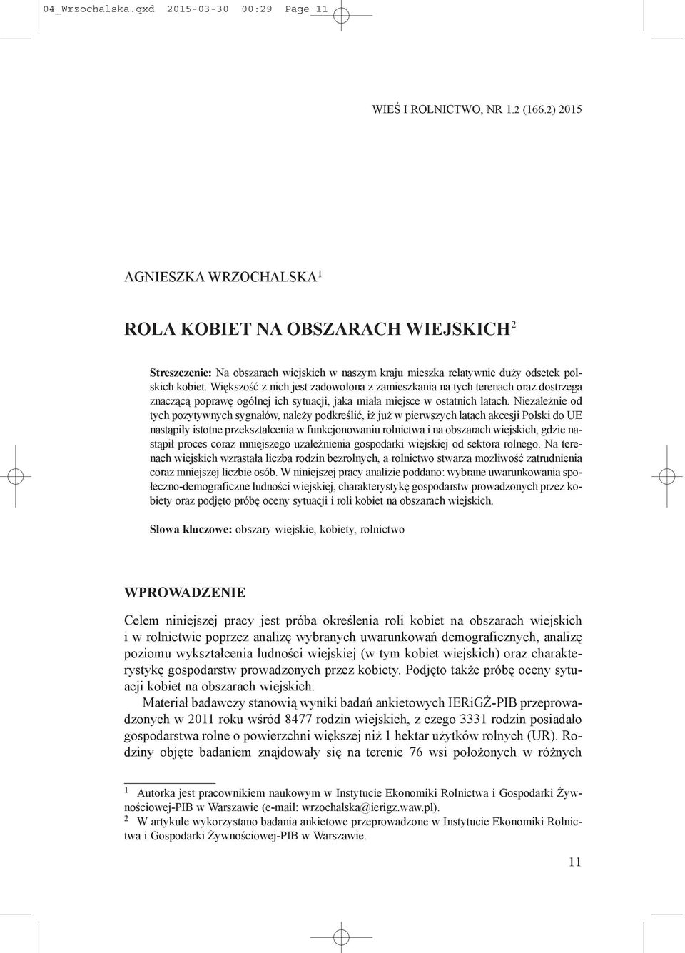 Większość z nich jest zadowolona z zamieszkania na tych terenach oraz dostrzega znaczącą poprawę ogólnej ich sytuacji, jaka miała miejsce w ostatnich latach.