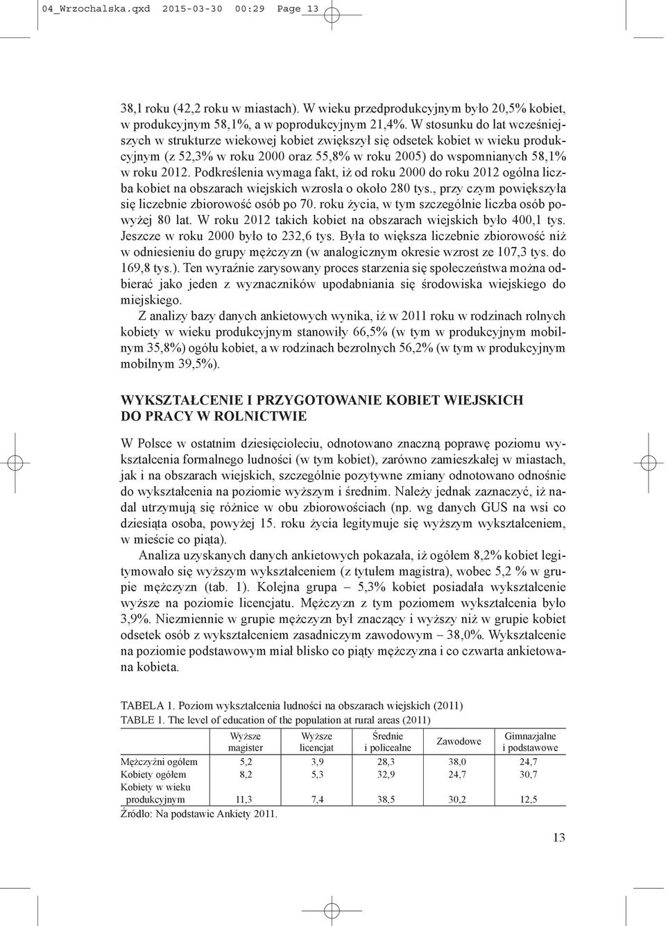 Podkreślenia wymaga fakt, iż od roku 2000 do roku 2012 ogólna liczba kobiet na obszarach wiejskich wzrosła o około 280 tys., przy czym powiększyła się liczebnie zbiorowość osób po 70.