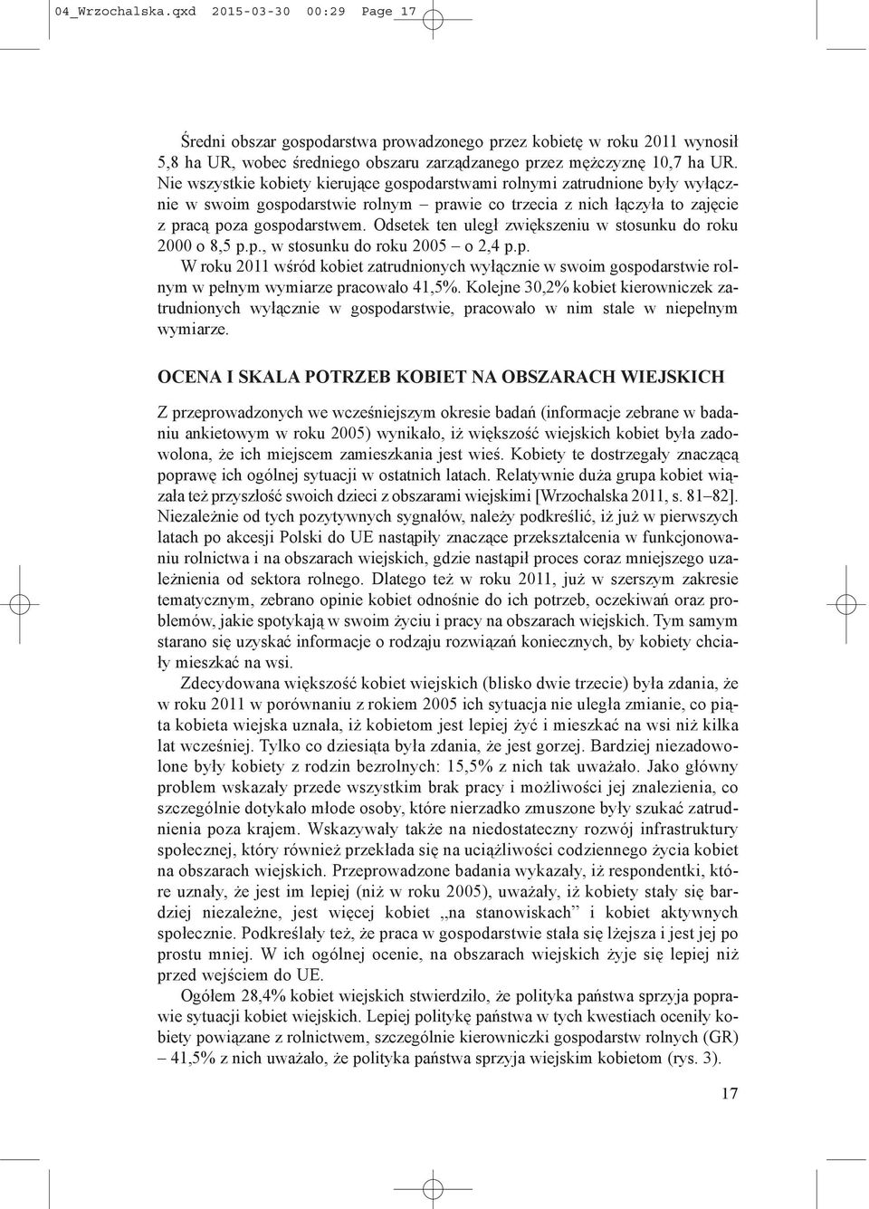 Odsetek ten uległ zwiększeniu w stosunku do roku 2000 o 8,5 p.p., w stosunku do roku 2005 o 2,4 p.p. W roku 2011 wśród kobiet zatrudnionych wyłącznie w swoim gospodarstwie rolnym w pełnym wymiarze pracowało 41,5%.