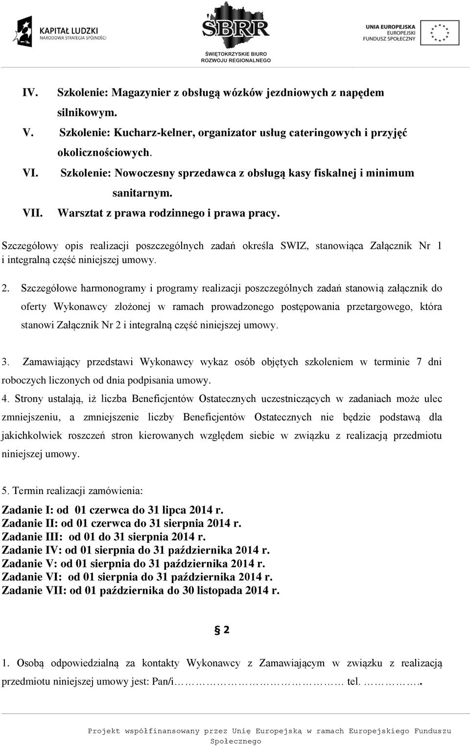Szczegółowy opis realizacji poszczególnych zadań określa SWIZ, stanowiąca Załącznik Nr 1 i integralną część niniejszej umowy. 2.