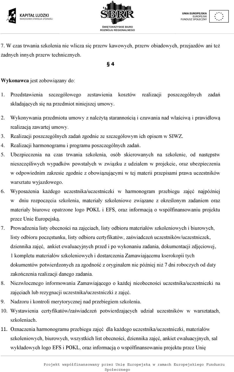 Wykonywania przedmiotu umowy z należytą starannością i czuwania nad właściwą i prawidłową realizacją zawartej umowy. 3. Realizacji poszczególnych zadań zgodnie ze szczegółowym ich opisem w SIWZ. 4.