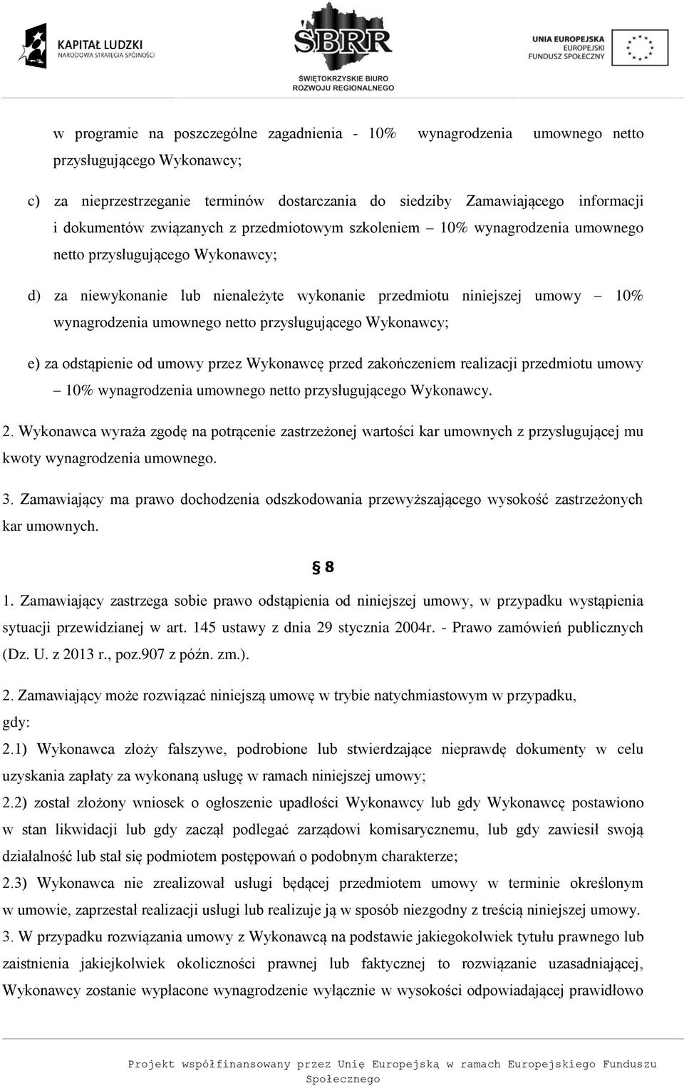 netto przysługującego Wykonawcy; e) za odstąpienie od umowy przez Wykonawcę przed zakończeniem realizacji przedmiotu umowy 10% wynagrodzenia umownego netto przysługującego Wykonawcy. 2.