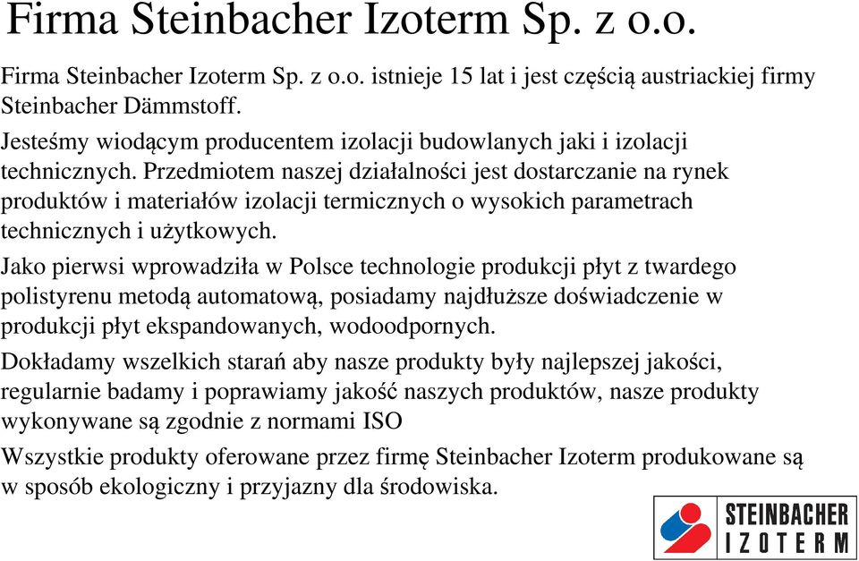 Przedmiotem naszej działalności jest dostarczanie na rynek produktów i materiałów izolacji termicznych o wysokich parametrach technicznych i użytkowych.