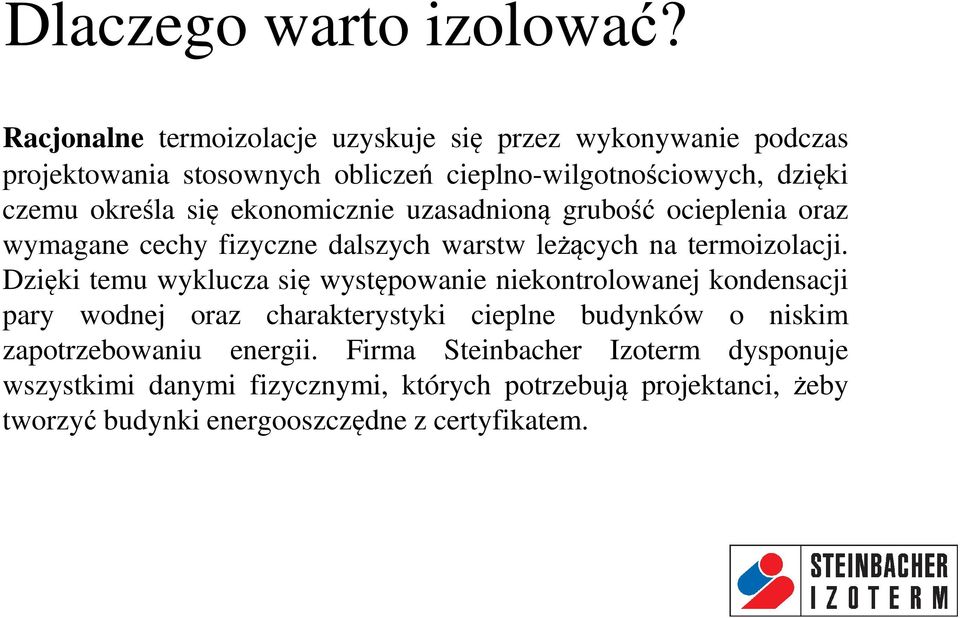 Dzięki temu wyklucza się występowanie niekontrolowanej kondensacji pary wodnej oraz charakterystyki cieplne budynków o niskim zapotrzebowaniu