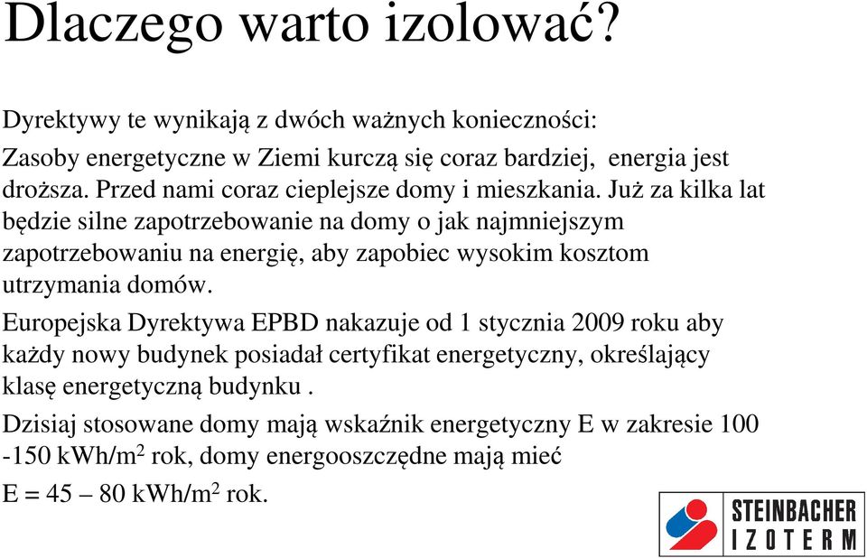 Już za kilka lat będzie silne zapotrzebowanie na domy o jak najmniejszym zapotrzebowaniu na energię, aby zapobiec wysokim kosztom utrzymania domów.