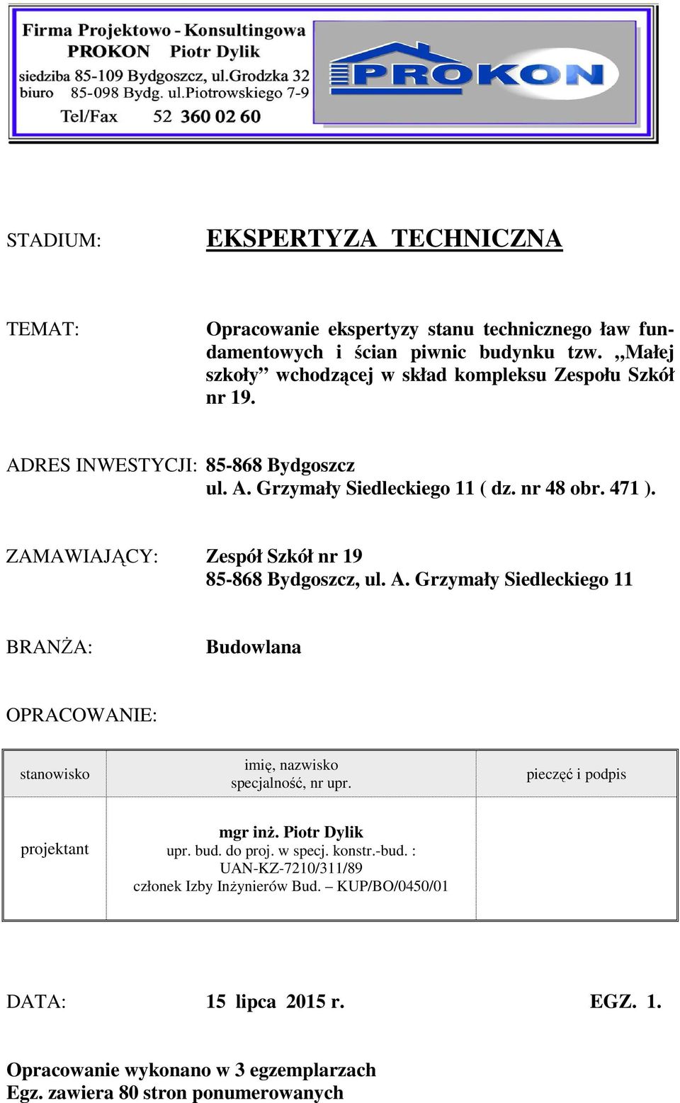 ZAMAWIAJĄCY: Zespół Szkół nr 19 85-868 Bydgoszcz, ul. A. Grzymały Siedleckiego 11 BRANśA: Budowlana OPRACOWANIE: stanowisko imię, nazwisko specjalność, nr upr.