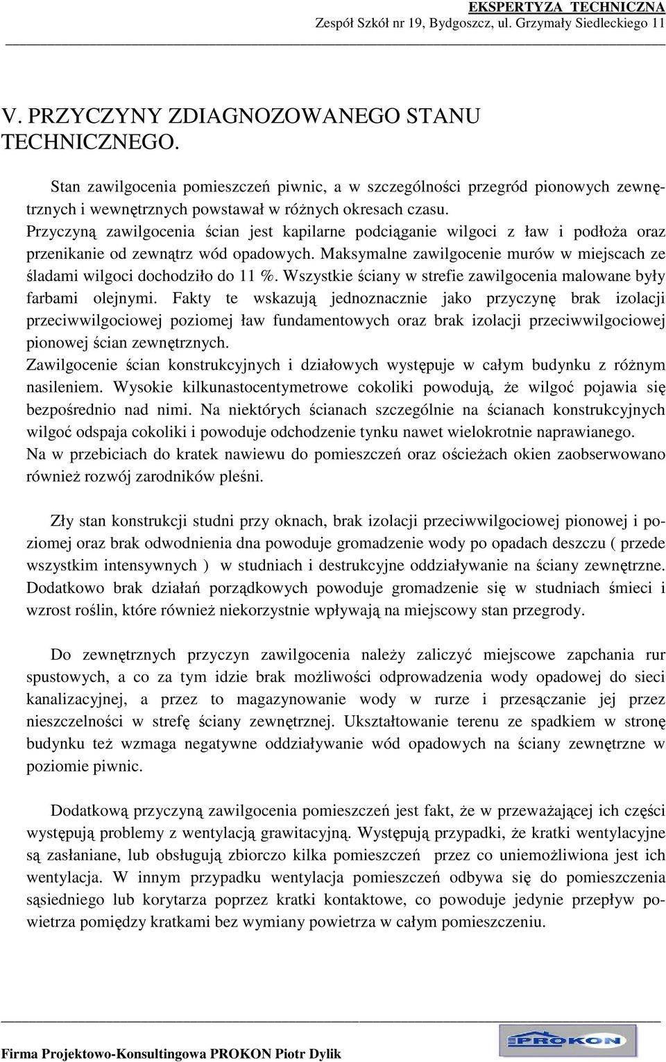 Maksymalne zawilgocenie murów w miejscach ze śladami wilgoci dochodziło do 11 %. Wszystkie ściany w strefie zawilgocenia malowane były farbami olejnymi.