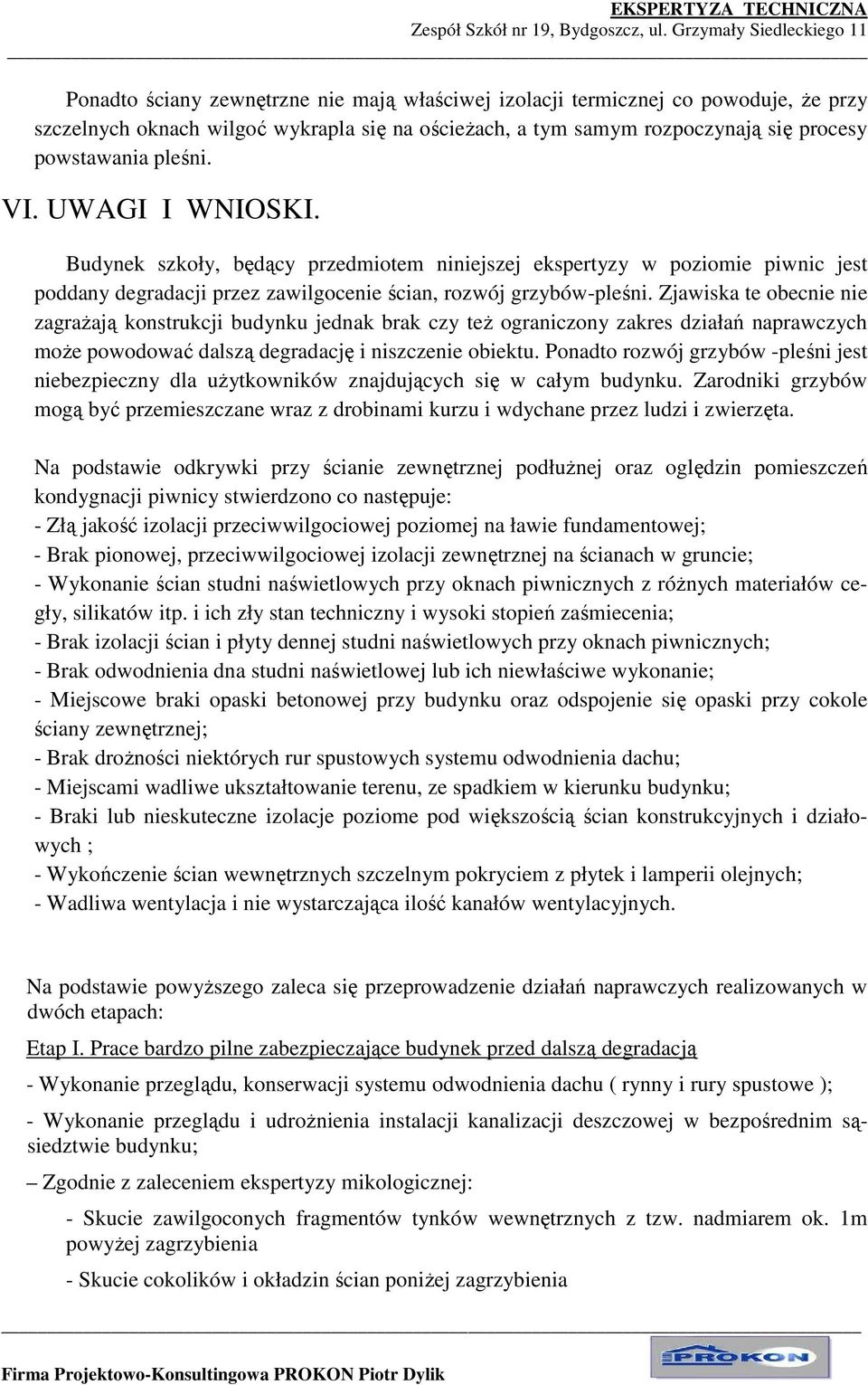 Zjawiska te obecnie nie zagraŝają konstrukcji budynku jednak brak czy teŝ ograniczony zakres działań naprawczych moŝe powodować dalszą degradację i niszczenie obiektu.