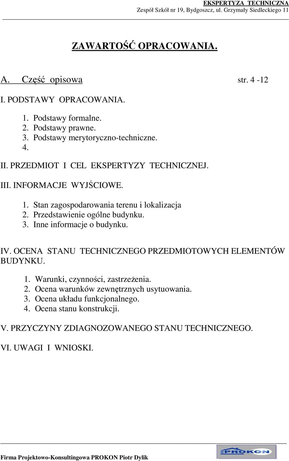 3. Inne informacje o budynku. IV. OCENA STANU TECHNICZNEGO PRZEDMIOTOWYCH ELEMENTÓW BUDYNKU. 1. Warunki, czynności, zastrzeŝenia. 2.