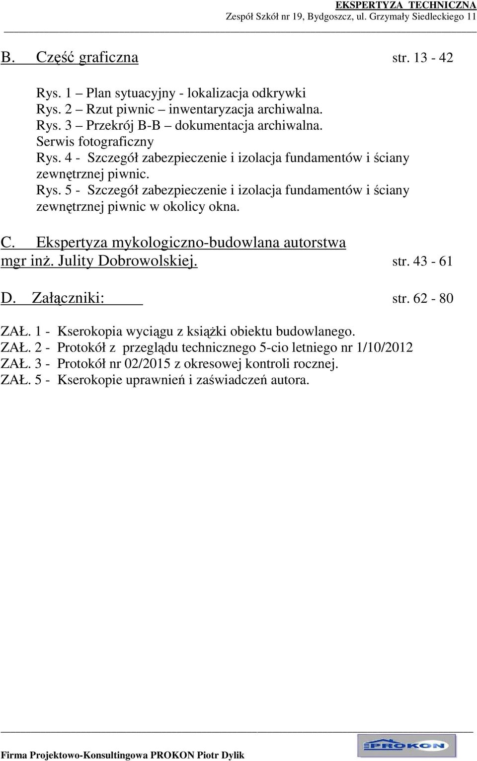 C. Ekspertyza mykologiczno-budowlana autorstwa mgr inŝ. Julity Dobrowolskiej. str. 43-61 D. Załączniki: str. 62-80 ZAŁ.