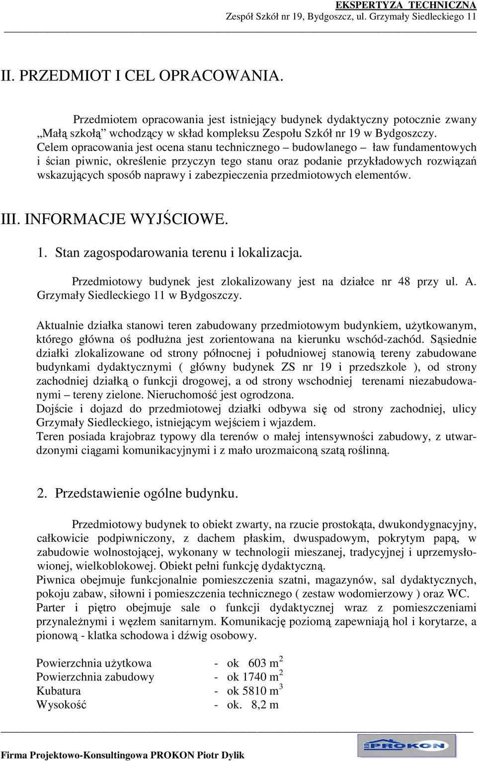 zabezpieczenia przedmiotowych elementów. III. INFORMACJE WYJŚCIOWE. 1. Stan zagospodarowania terenu i lokalizacja. Przedmiotowy budynek jest zlokalizowany jest na działce nr 48 przy ul. A.