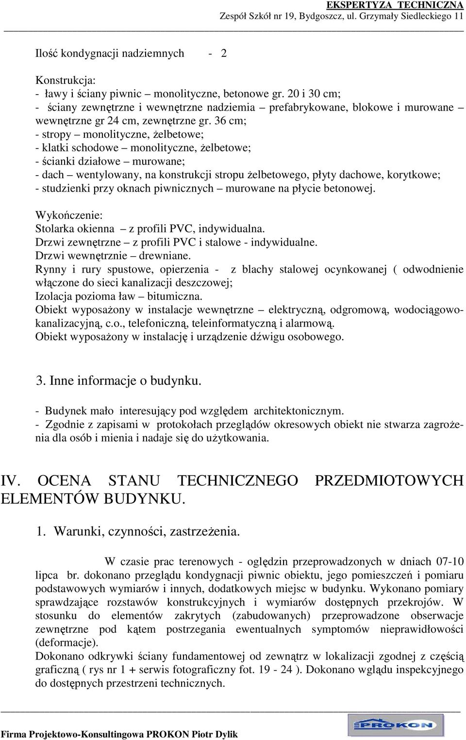 36 cm; - stropy monolityczne, Ŝelbetowe; - klatki schodowe monolityczne, Ŝelbetowe; - ścianki działowe murowane; - dach wentylowany, na konstrukcji stropu Ŝelbetowego, płyty dachowe, korytkowe; -