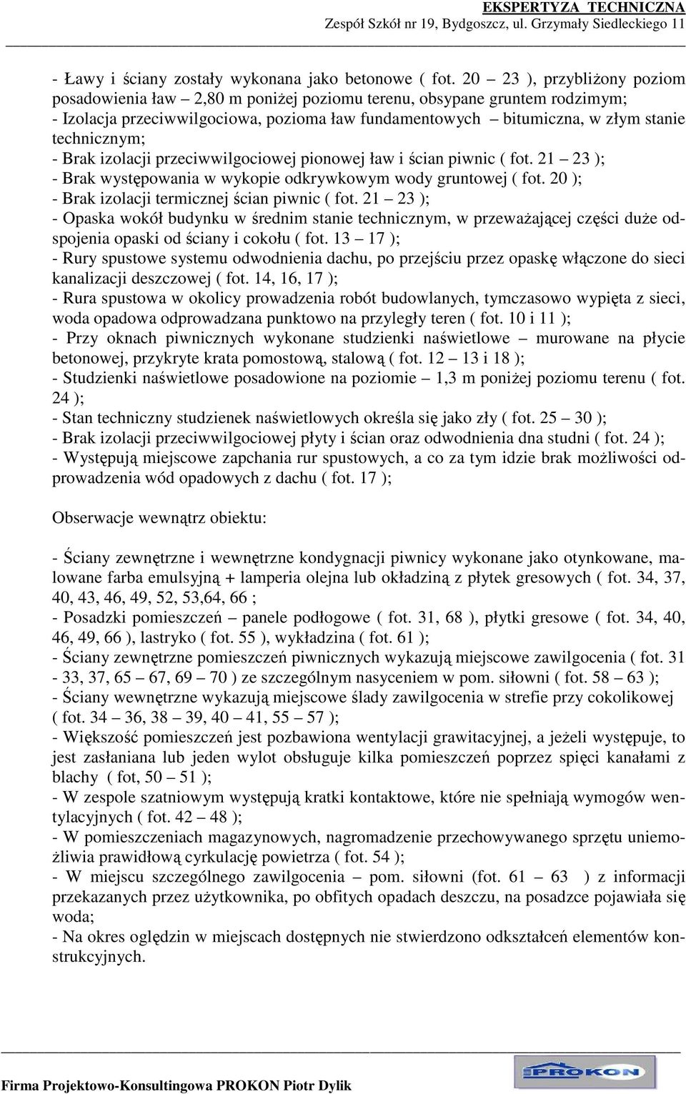 - Brak izolacji przeciwwilgociowej pionowej ław i ścian piwnic ( fot. 21 23 ); - Brak występowania w wykopie odkrywkowym wody gruntowej ( fot. 20 ); - Brak izolacji termicznej ścian piwnic ( fot.