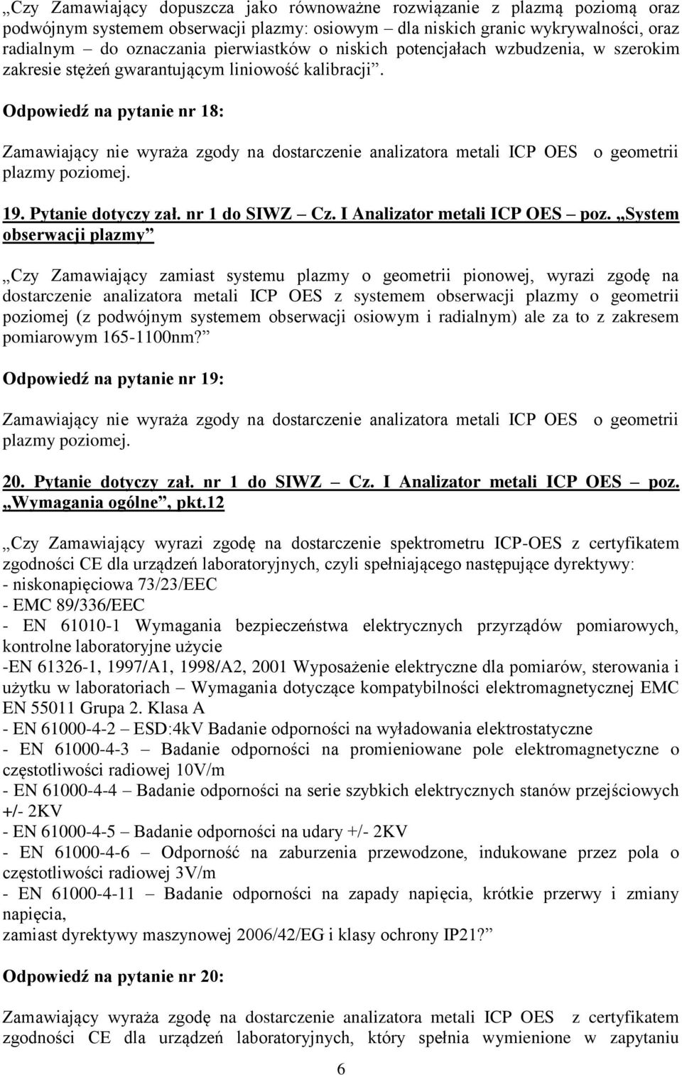 Odpowiedź na pytanie nr 18: Zamawiający nie wyraża zgody na dostarczenie analizatora metali ICP OES o geometrii plazmy poziomej. 19. Pytanie dotyczy zał. nr 1 do SIWZ Cz.