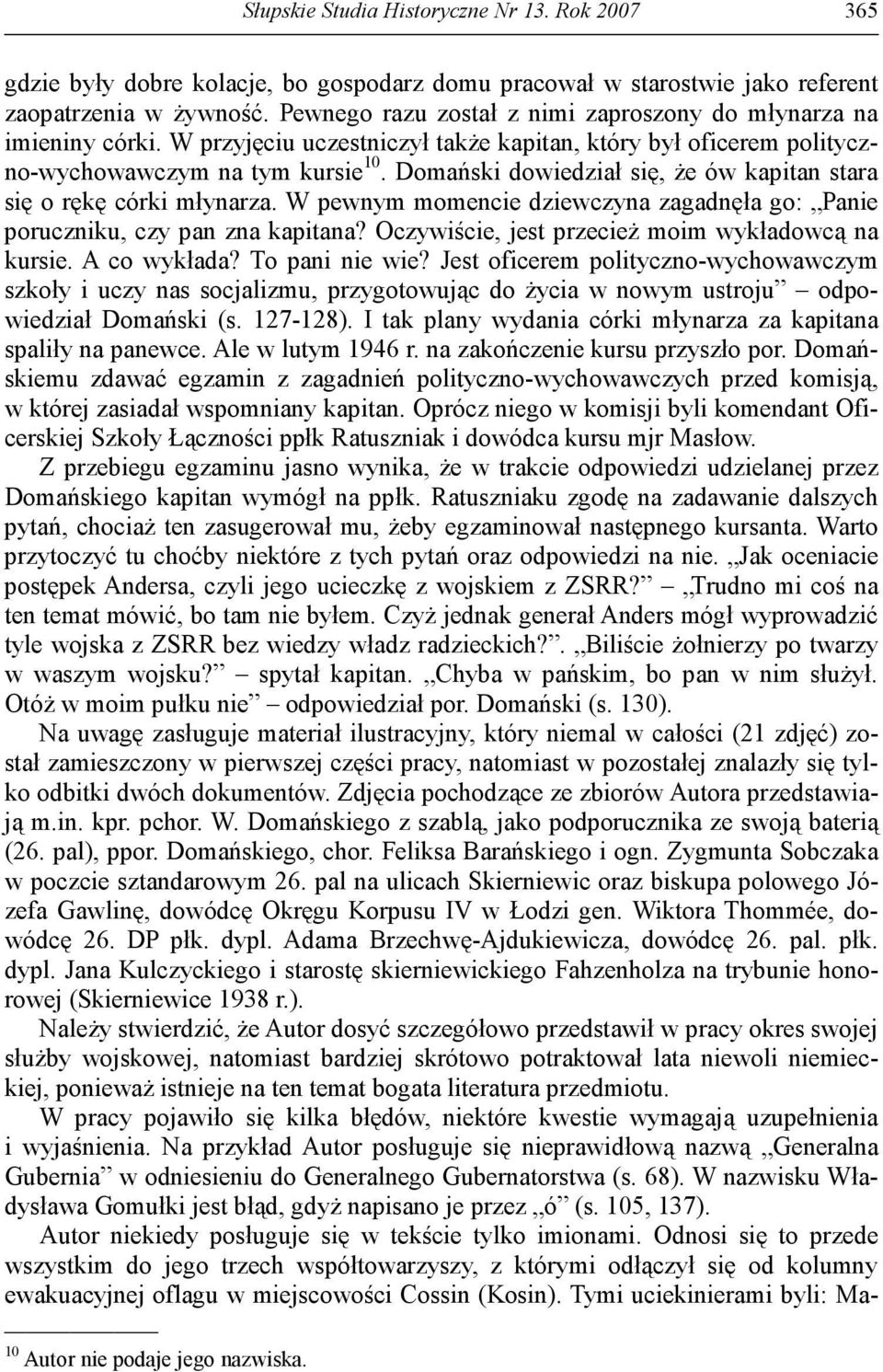 Domański dowiedział się, że ów kapitan stara się o rękę córki młynarza. W pewnym momencie dziewczyna zagadnęła go: Panie poruczniku, czy pan zna kapitana?