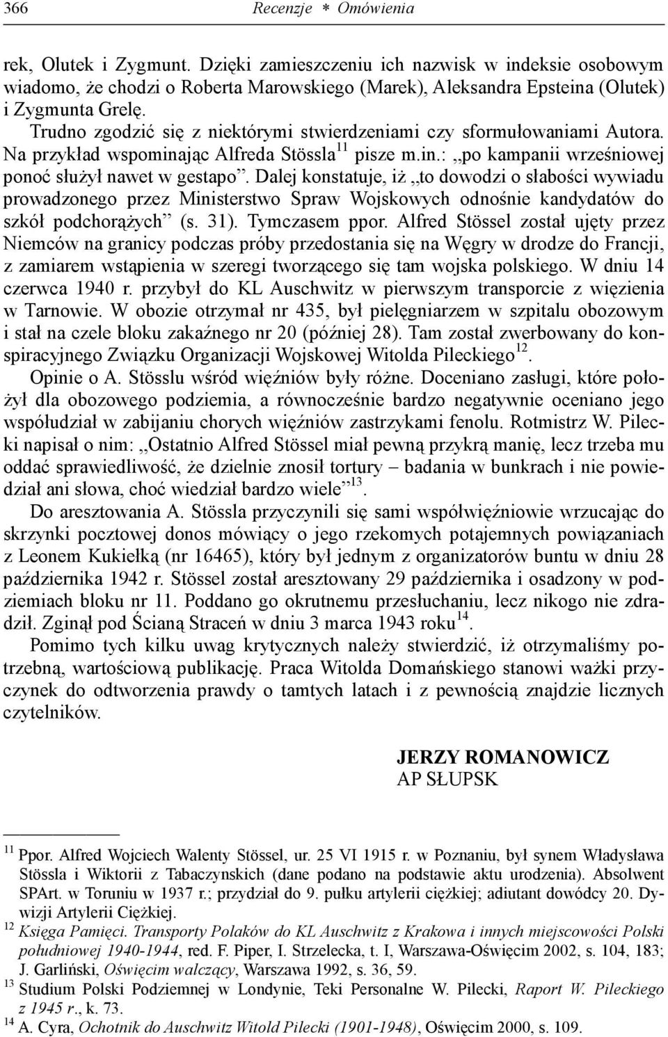 Dalej konstatuje, iż to dowodzi o słabości wywiadu prowadzonego przez Ministerstwo Spraw Wojskowych odnośnie kandydatów do szkół podchorążych (s. 31). Tymczasem ppor.