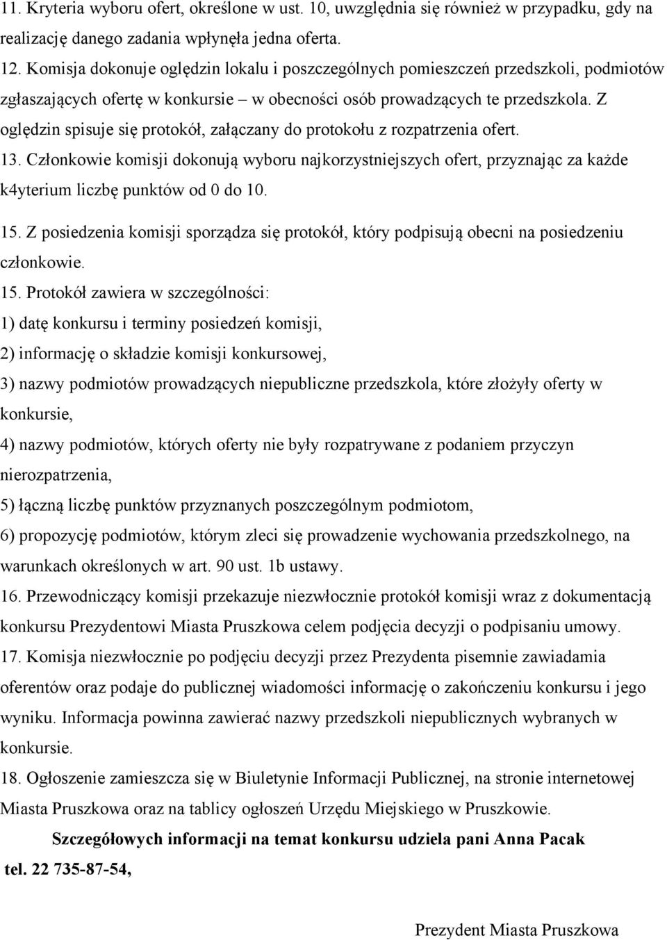 Z oględzin spisuje się protokół, załączany do protokołu z rozpatrzenia ofert. 13. Członkowie komisji dokonują wyboru najkorzystniejszych ofert, przyznając za każde k4yterium liczbę punktów od 0 do 10.