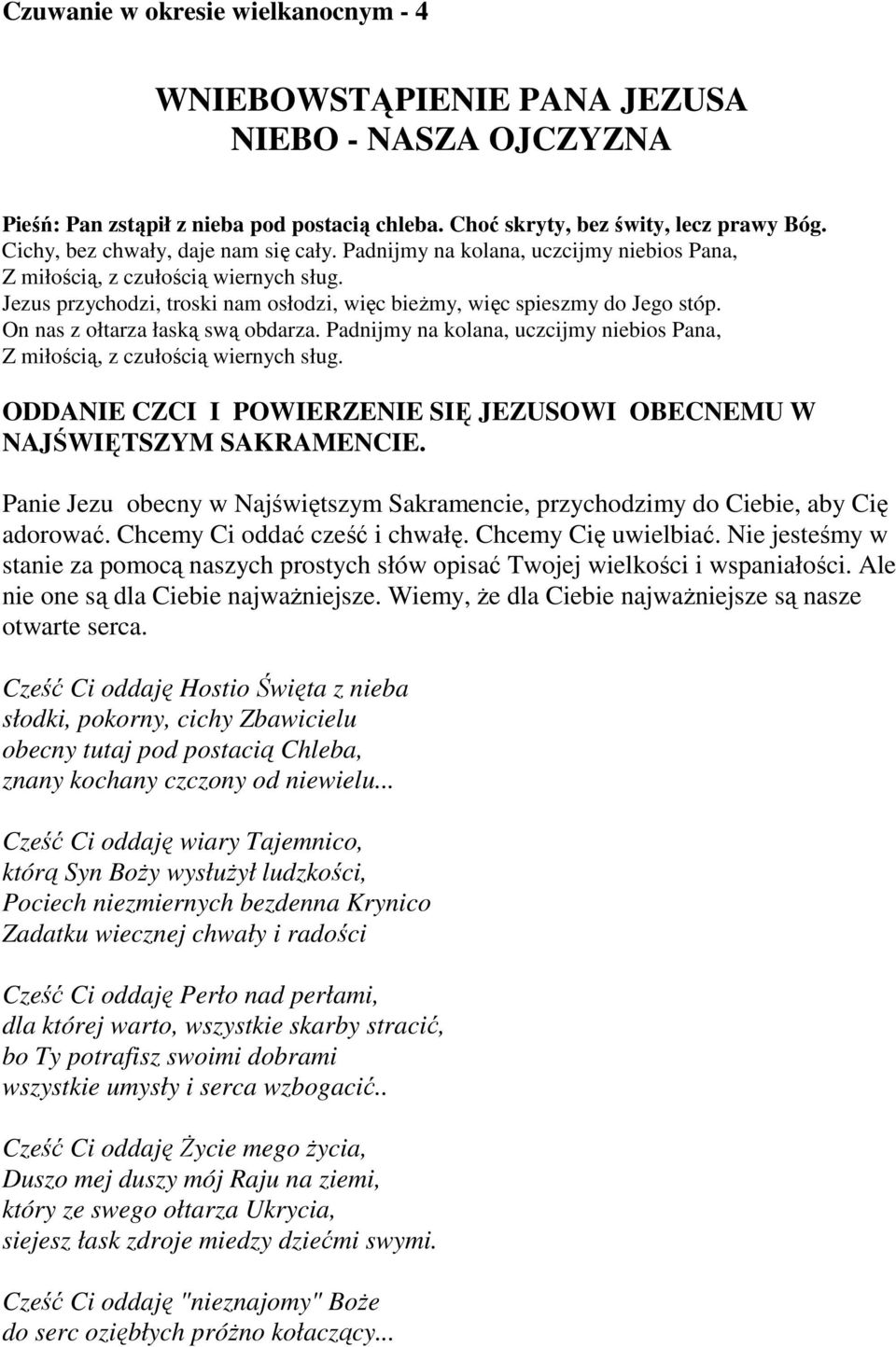 On nas z ołtarza łaską swą obdarza. Padnijmy na kolana, uczcijmy niebios Pana, Z miłością, z czułością wiernych sług. ODDANIE CZCI I POWIERZENIE SIĘ JEZUSOWI OBECNEMU W NAJŚWIĘTSZYM SAKRAMENCIE.