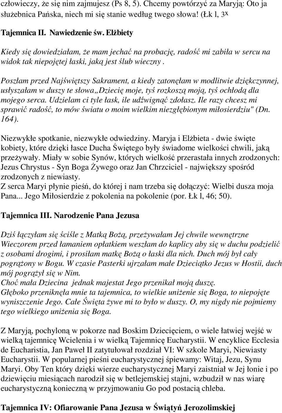 Poszłam przed Najświętszy Sakrament, a kiedy zatonęłam w modlitwie dziękczynnej, usłyszałam w duszy te słowa Dziecię moje, tyś rozkoszą moją, tyś ochłodą dla mojego serca.