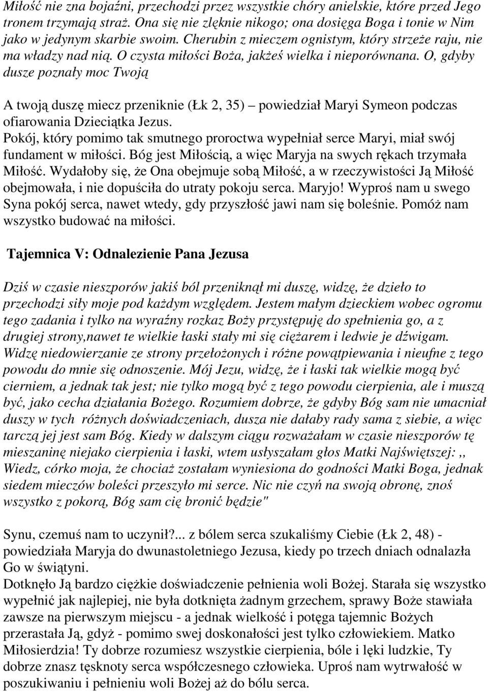 O, gdyby dusze poznały moc Twoją A twoją duszę miecz przeniknie (Łk 2, 35) powiedział Maryi Symeon podczas ofiarowania Dzieciątka Jezus.